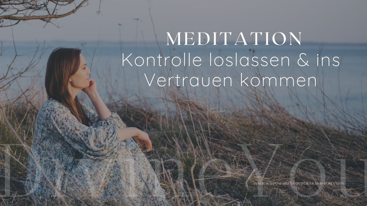 MEDITATION &bull; Kontrolle loslassen und ins Vertrauen kommen