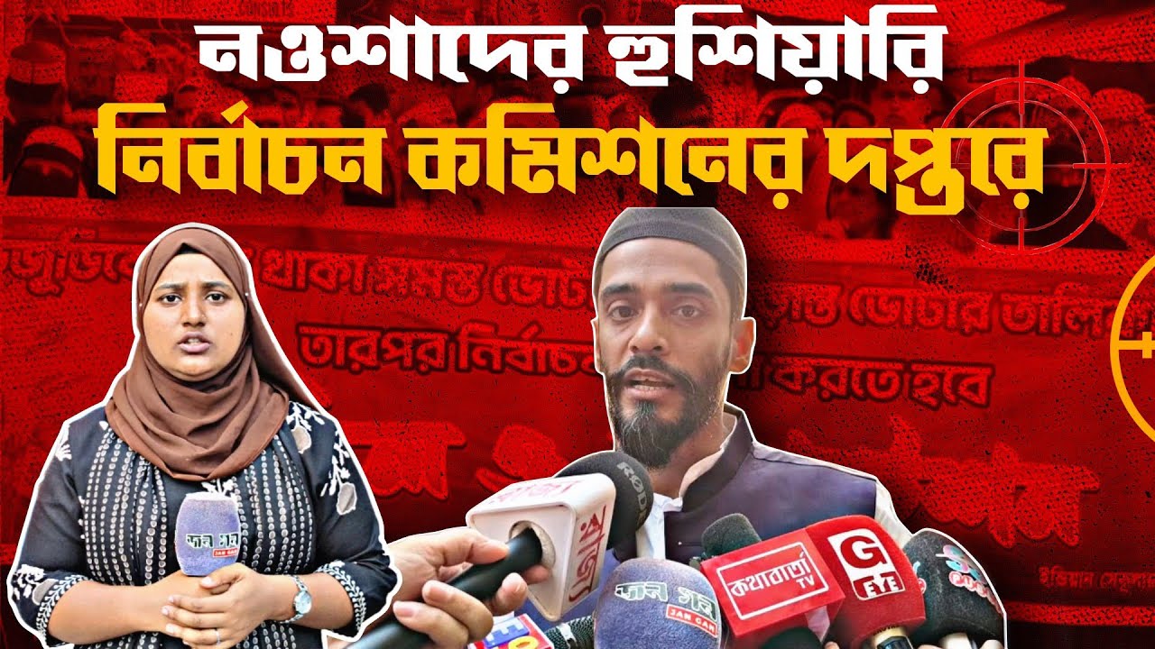 নির্বাচন কমিশন দপ্তরে নওশাদের হুশিয়ারি!৬০ হোক বা ৭০ লক্ষ,নিষ্পত্তি হলে তবেই ভোট ঘোষণা হবে।