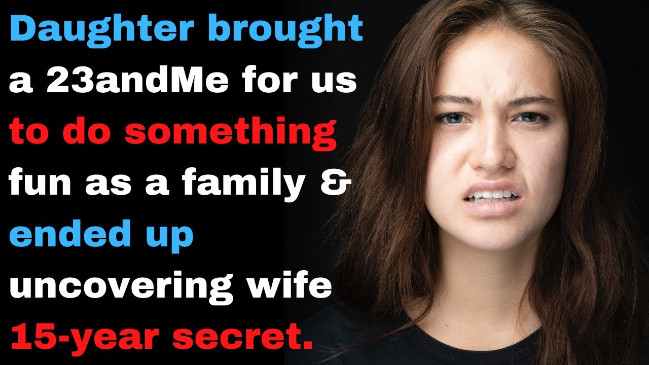 She brought a 23andMe for us to do something fun as a family & uncovered wife's 15-year secret.