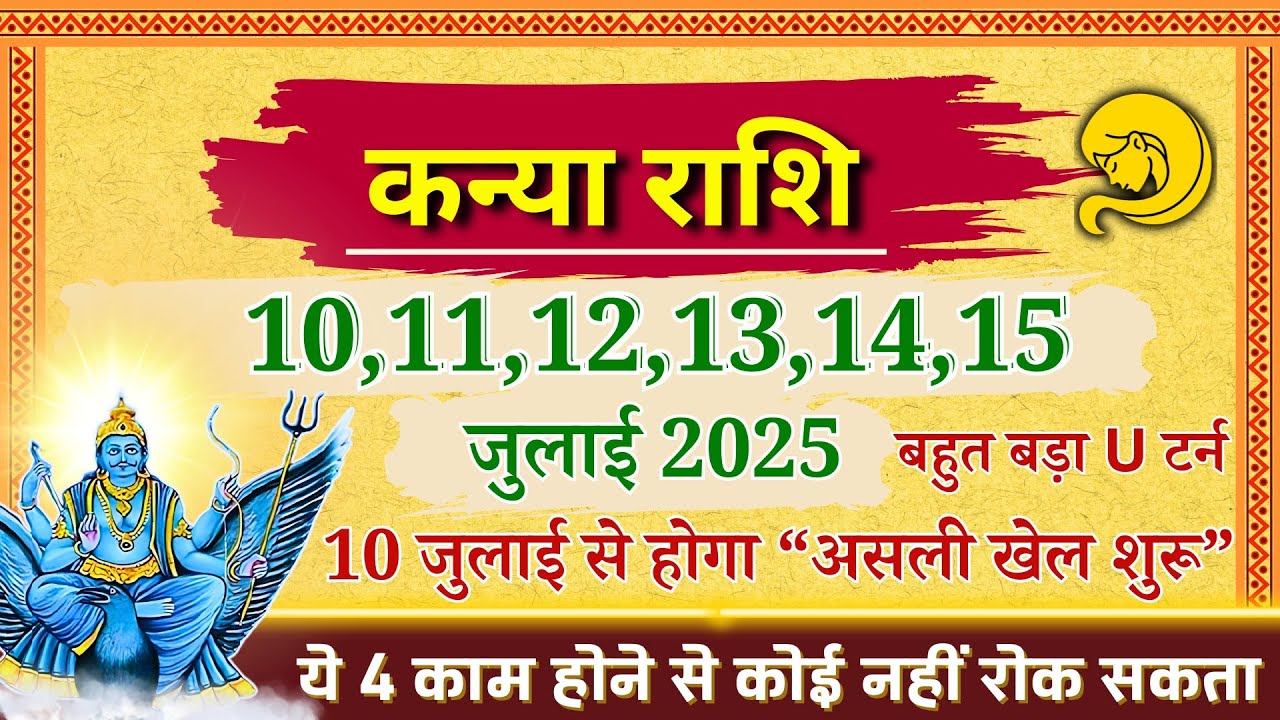 कन्या राशि: 10-15 जुलाई 2025 में आ रहा है बड़ा U-Turn | अगले 7 दिन बदल देंगे किस्मत!