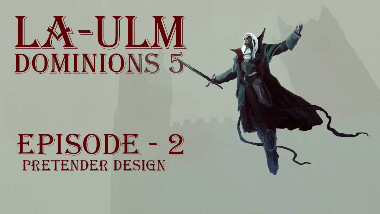 Dominions 5 - LA Ulm - Episode 2 - Pretender Design