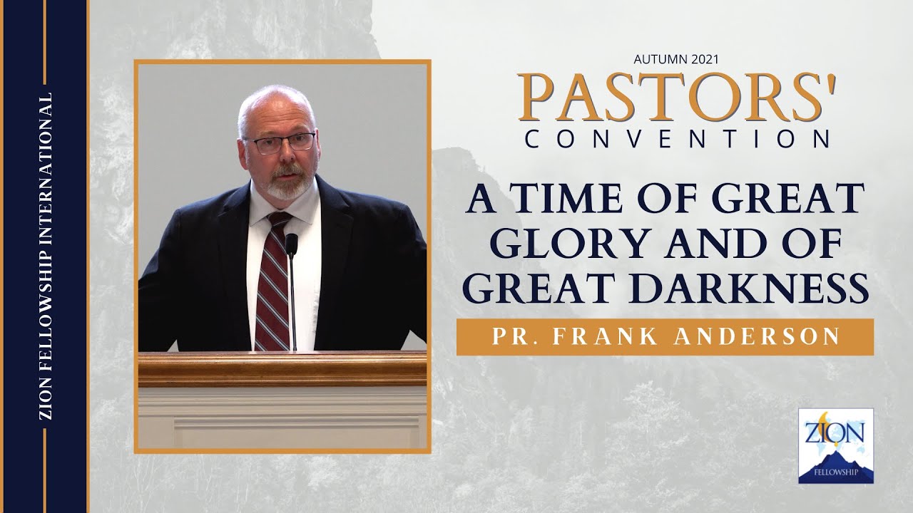 A Time of Great Glory and of Great Darkness - Pr. Frank Anderson || Autumn 2021 Pastor's Convention