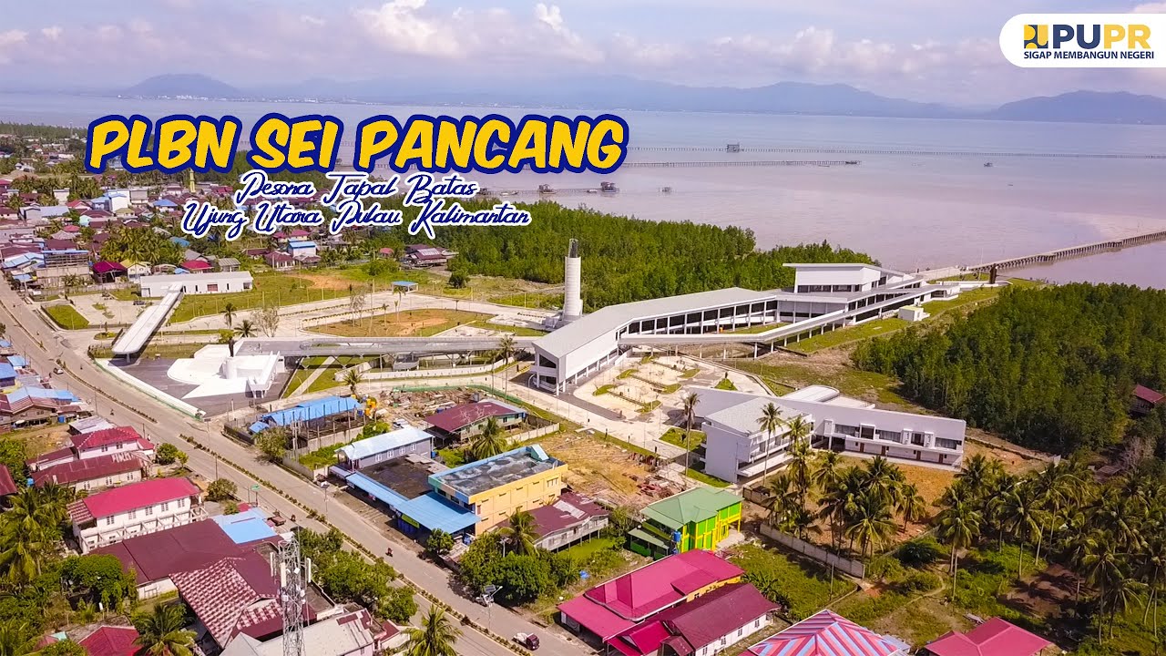 PLBN SEI PANCANG || PESONA TAPAL BATAS UJUNG UTARA PULAU KALIMANTAN || JILID I