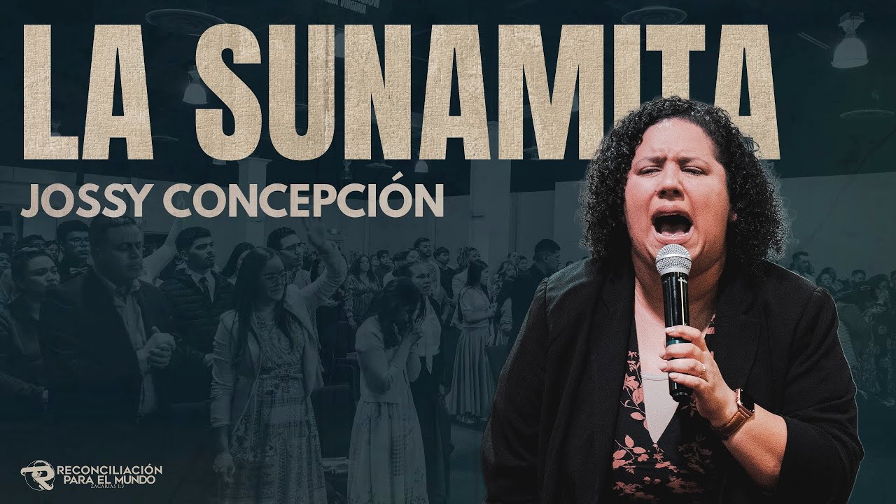 La Sunamita - Jossy Concepción | Reconciliación Para El Mundo