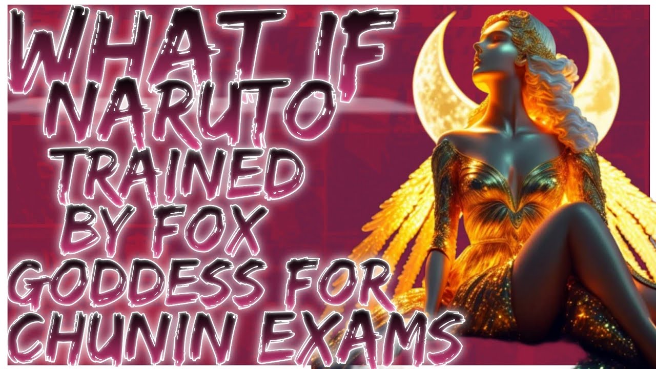 what if naruto is trained by the fox goddess for chunin exams