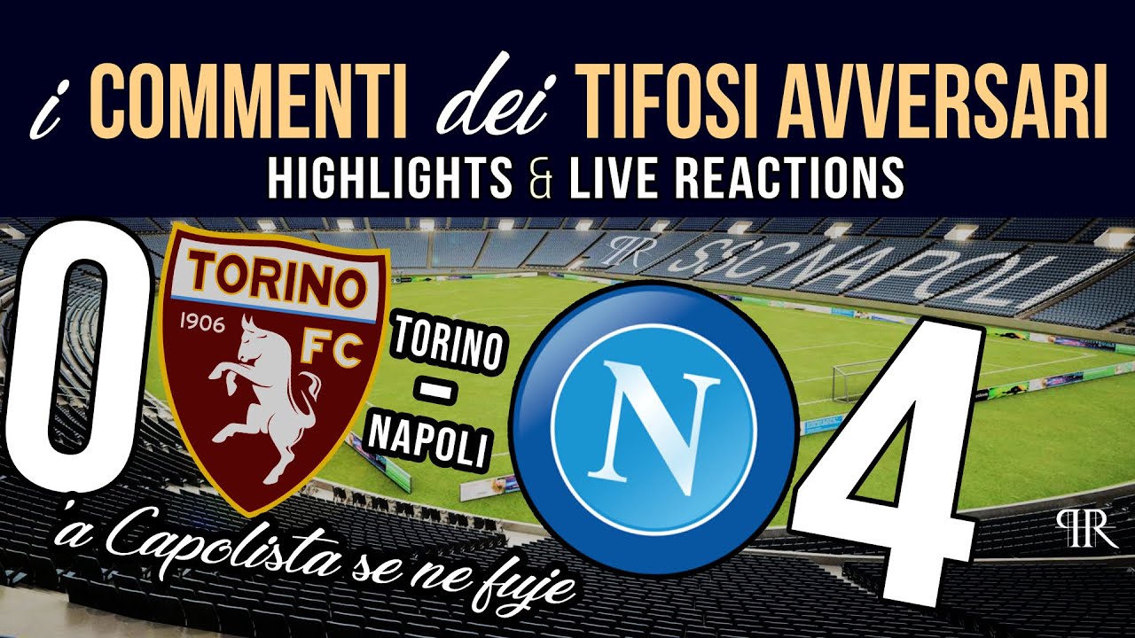 TORINO 0 - NAPOLI 4 (mix HIGHLIGHTS e LIVE REACTIONS). Commenti dei tifosi avversari.