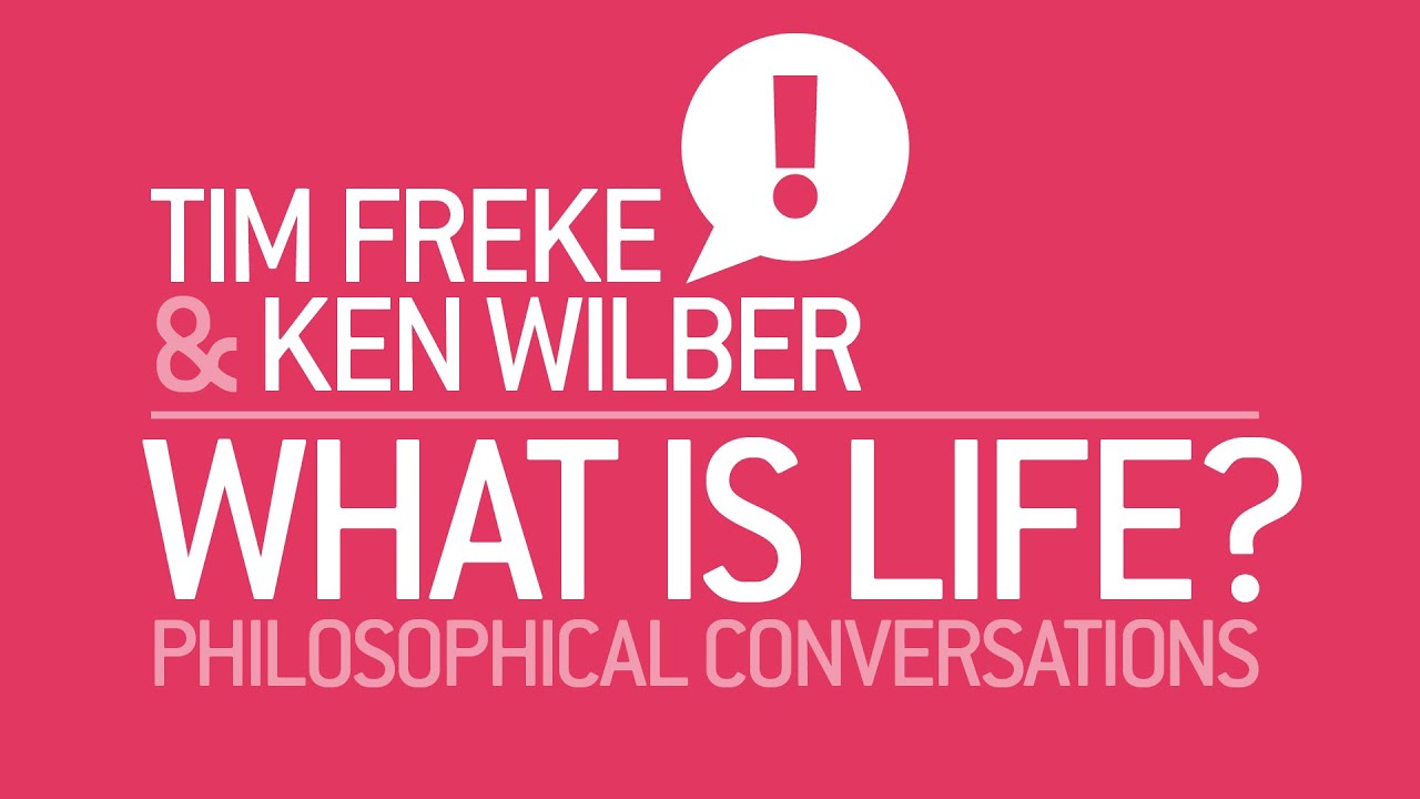 WHAT IS LIFE? #3 Philosophers Tim Freke and Ken Wilber in conversation