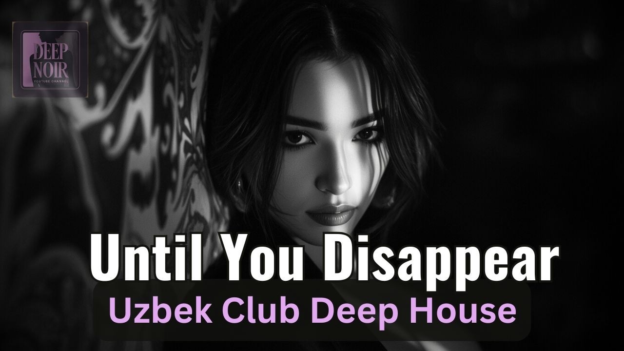 Until You Disappear | Uzbek Club Deep House