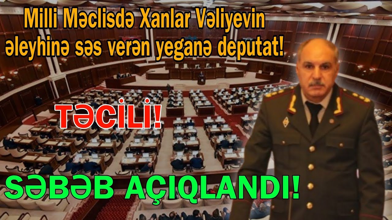 Milli Məclisdə Xanlar Vəliyevin əleyhinə yeganə bu deputat səs verdi - Səbəb açıqlandı