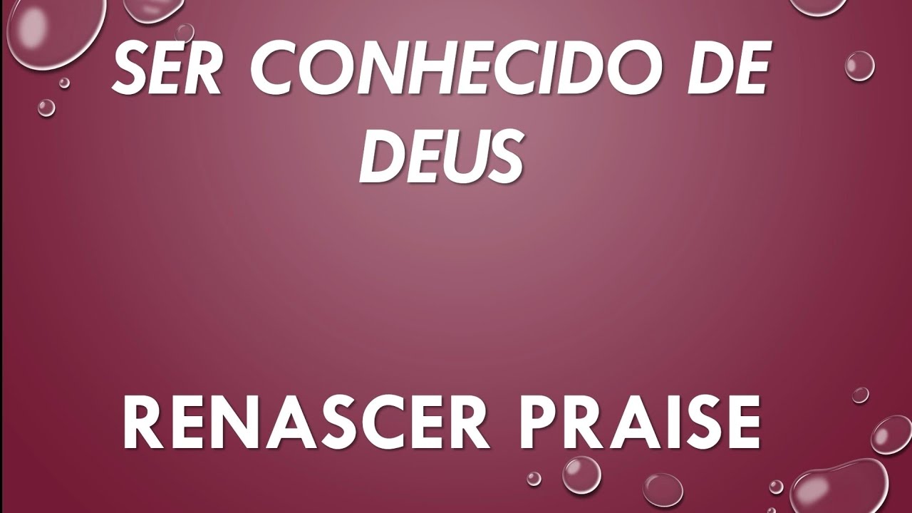 Ser Conhecido De Deus - Renascer Praise - Voz e Letra