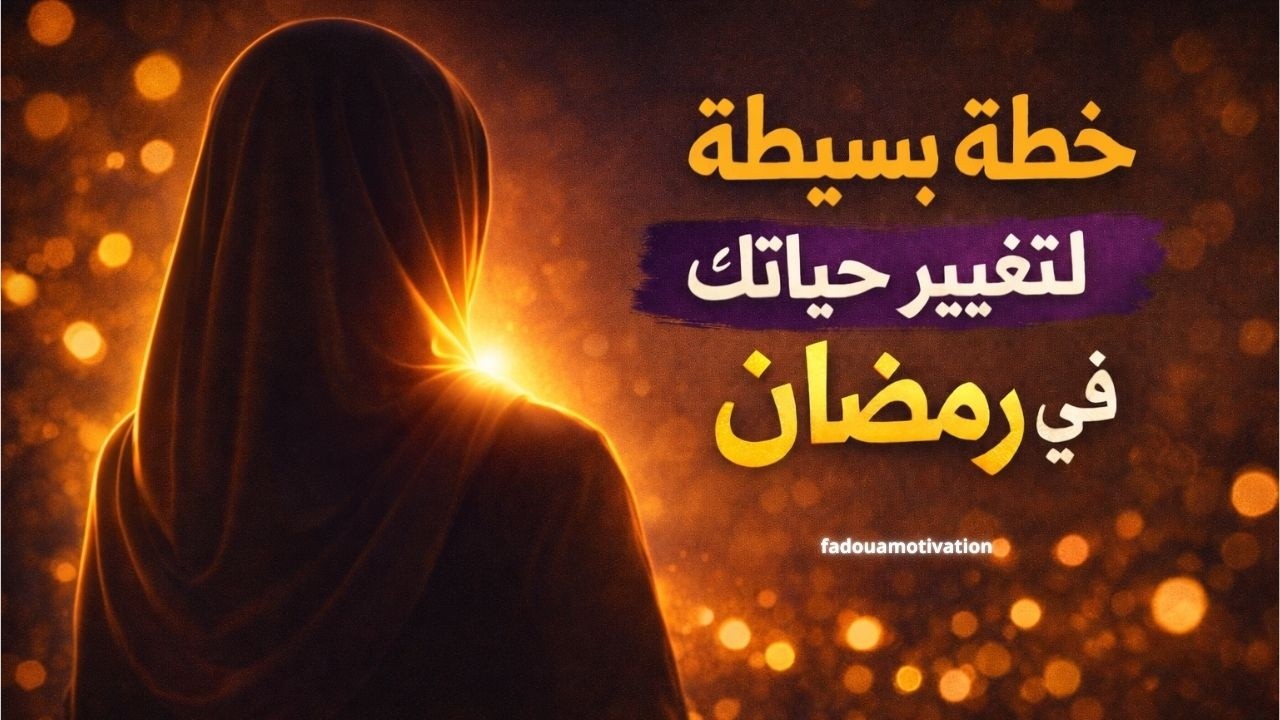 الفرصة محدودة… إليك خطوات بسيطة تجعل رمضان نقطة تحول حقيقية في حياتك!