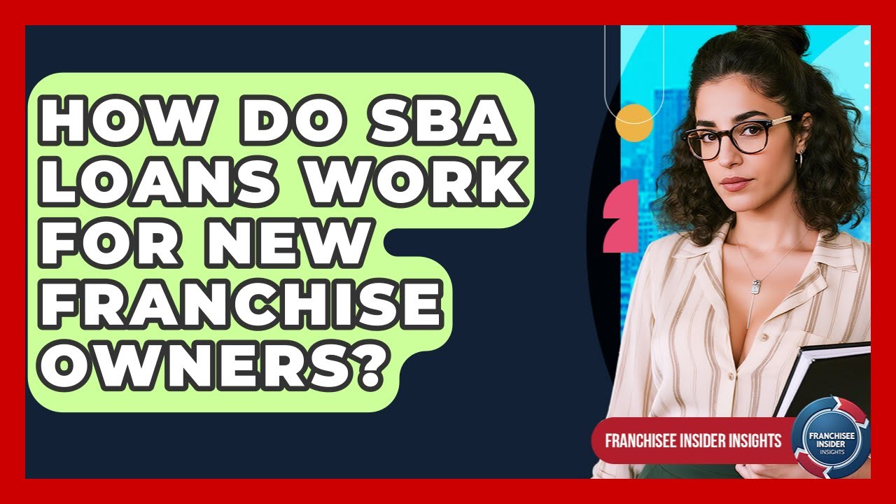 How Do SBA Loans Work For New Franchise Owners? - Franchisee Insider Insights