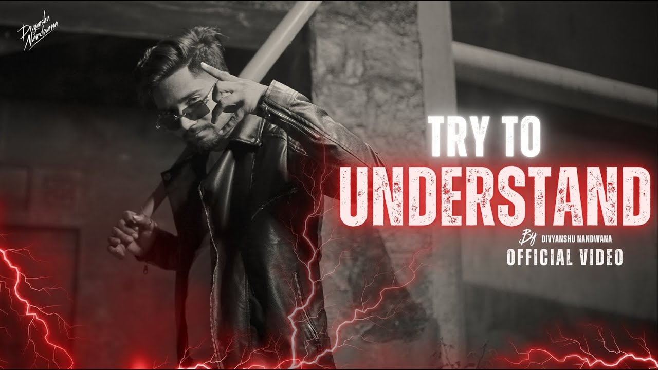 Divyanshu Nandwana - TRY TO UNDERSTAND | Official Music Video