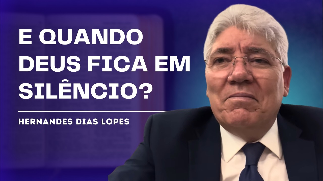 QUANDO DEUS ESTÁ EM SILÊNCIO: O QUE FAZER? - HERNANDES DIAS LOPES