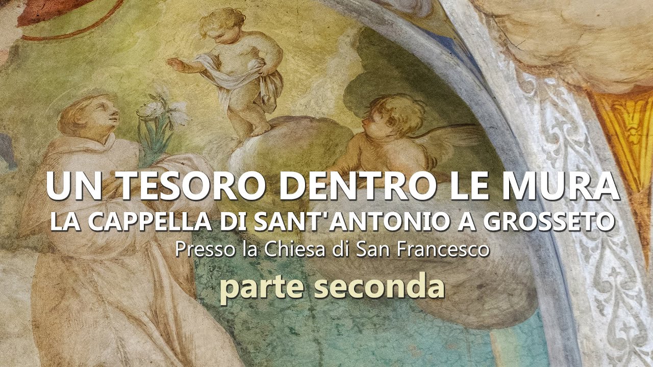 parte seconda - UN TESORO DENTRO LE MURA LA CAPPELLA DI SANT'ANTONIO A GROSSETO