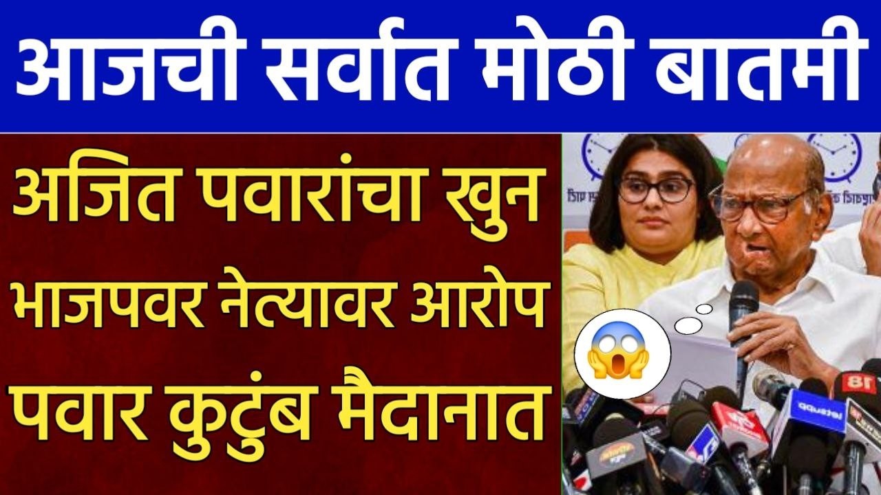 अजित पवारांचा खुन भाजपवर आरोप पवार कुटुंब मैदानात मोठा खुलासा,sharad pawar,ajit pawar accident,