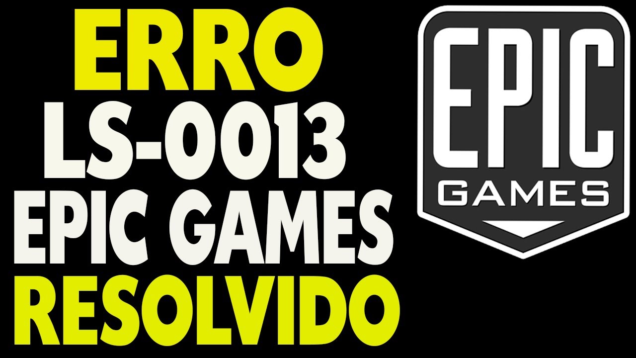 Erro LS-0013 EPIC GAMES COMO RESOLVER