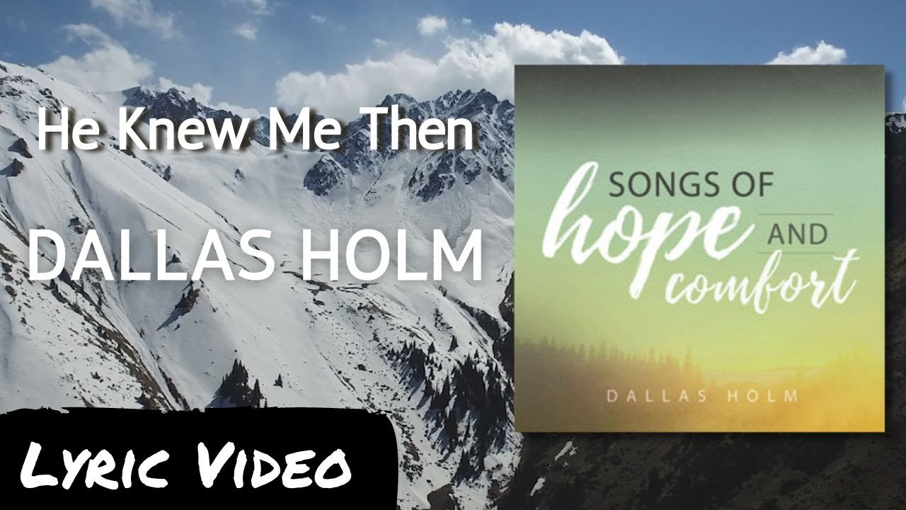 He Knew Me Then - Dallas Holm - Lyric Video - Words of Hope and Comfort