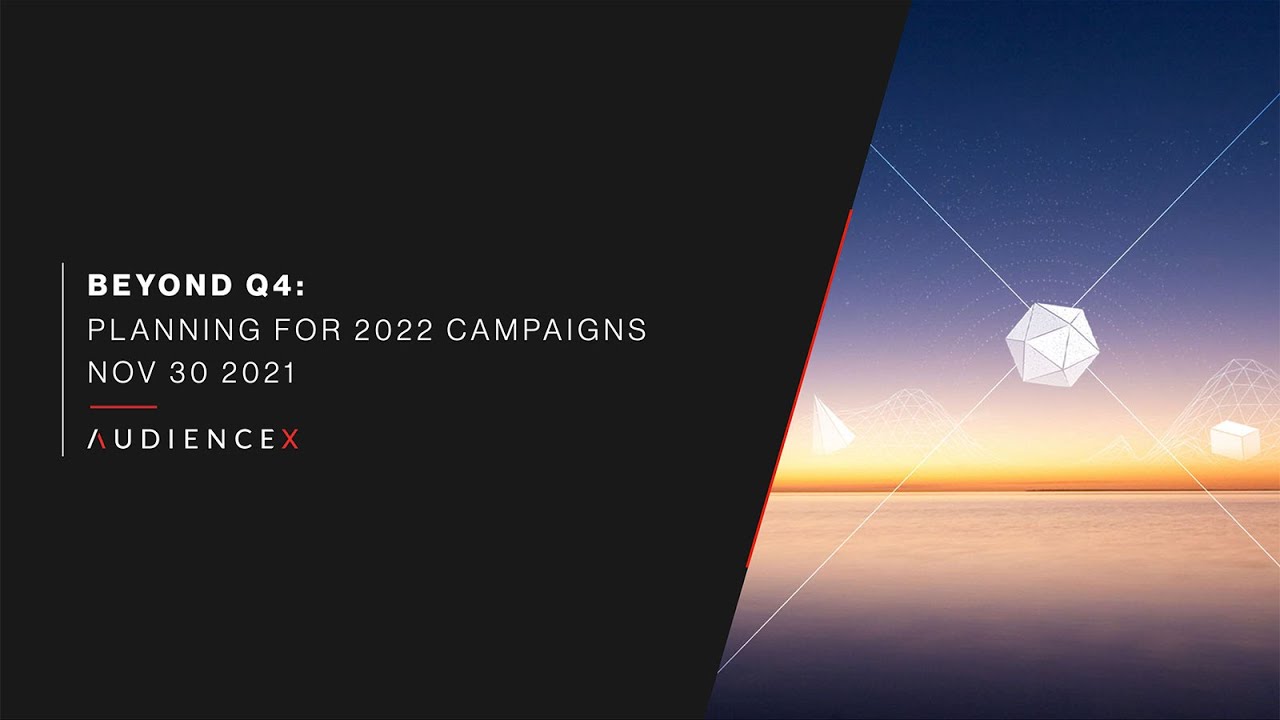 AUDIENCEX Webinar: Beyond Q4: Planning for 2022 Campaigns