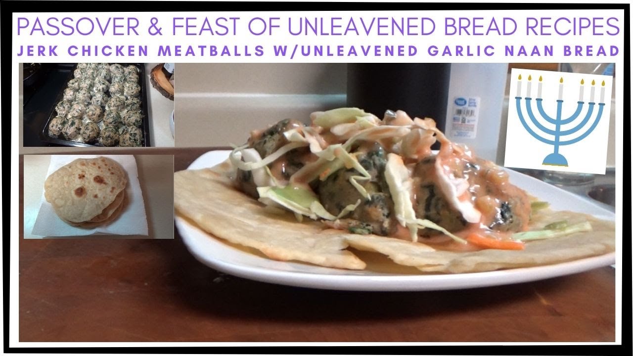JERK CHICKEN MEATBALLS | UNLEAVENED GARLIC NAAN | PASSOVER RECIPES | FEAST OF UNLEAVENED BREAD