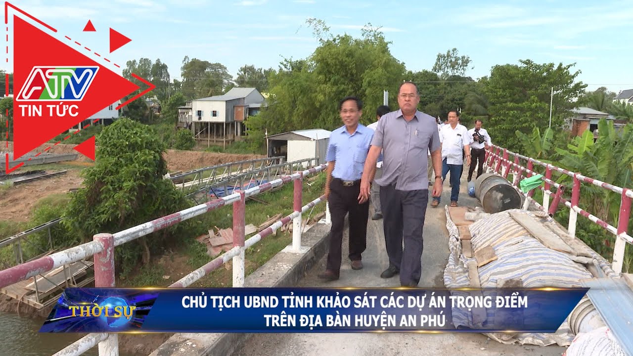Chủ tịch UBND tỉnh khảo sát các dự án trọng điểm trên địa bàn huyện An Phú | ATV Tin tức