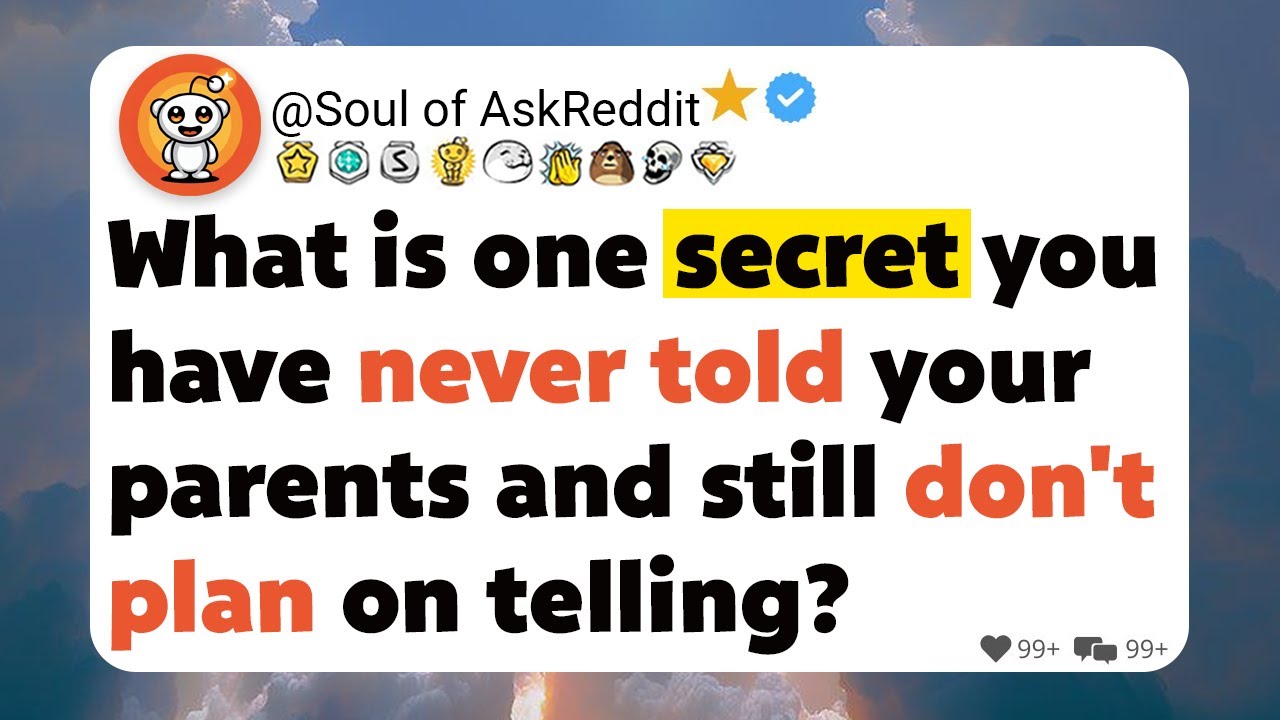 What is one secret you have never told your parents and still don't plan on telling?
