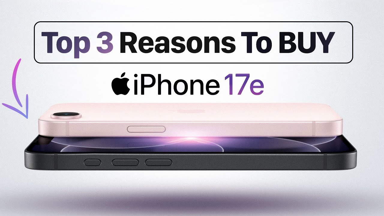 iPhone 17e - Top 3 Reasons To Buy