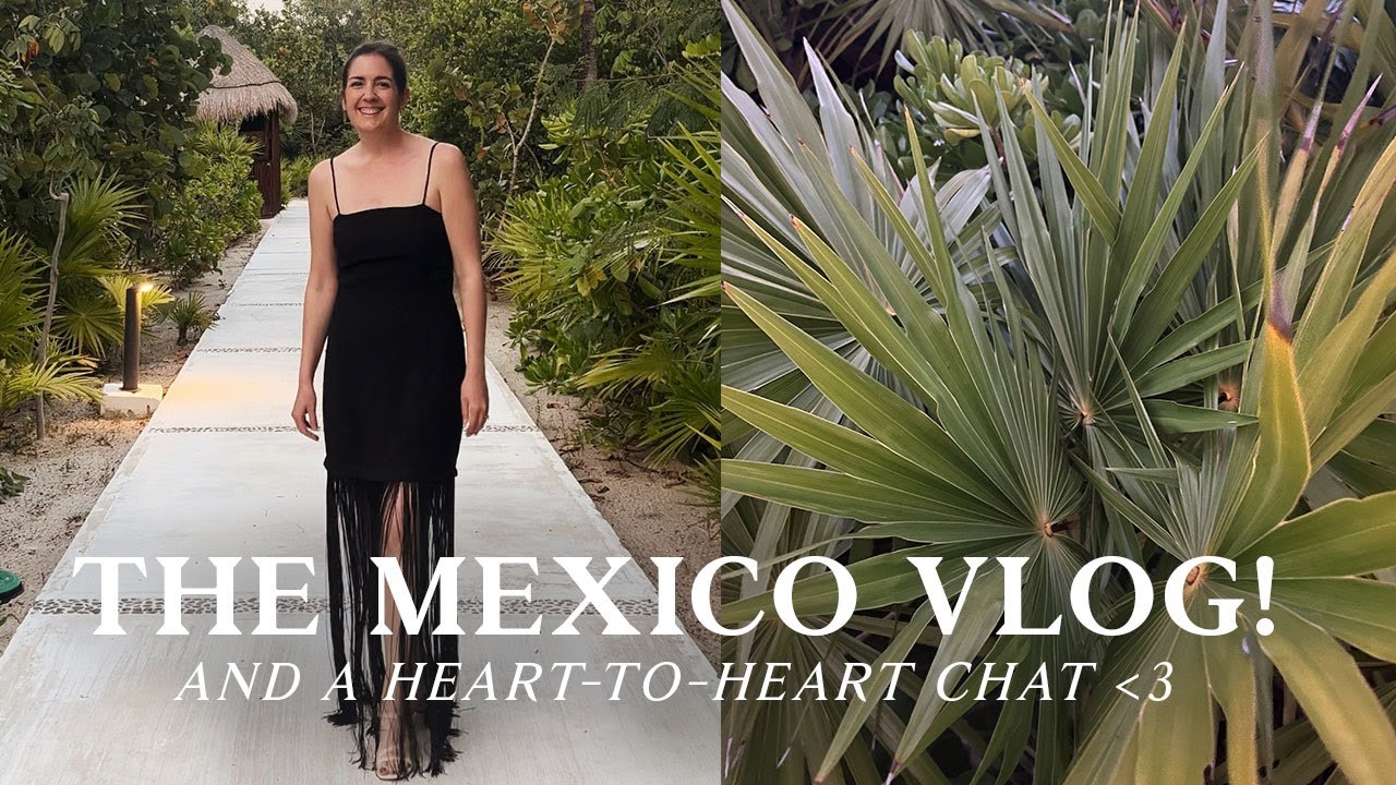 The Mexico vlog!...and a heart-to-heart chat