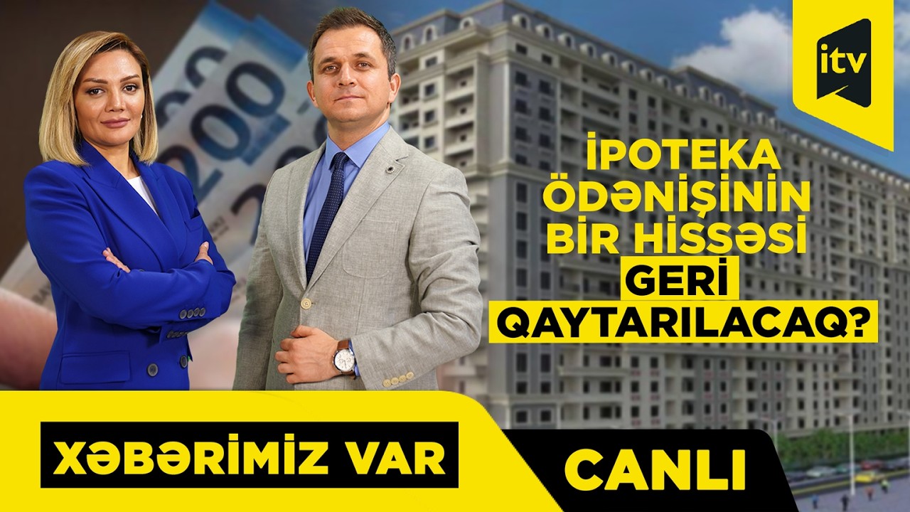 Vaxtından əvvəl bağlanan ipoteka kreditinin hansı üstünlükləri var? “XƏBƏRİMİZ VAR” CANLI