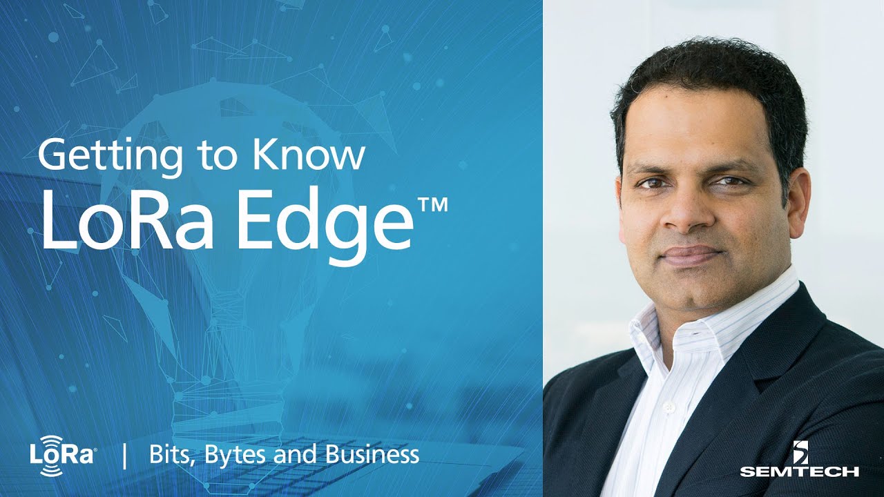 Getting to Know LoRa Edge - LoRa Developer Bits, Bytes and Business