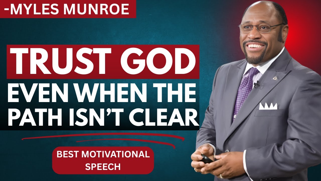 DR.MYLES MUNROE-TRUST GOD EVEN WHEN THE PATH ISN’T CLEAR || BEST MOTIVATIONAL SPEECH.