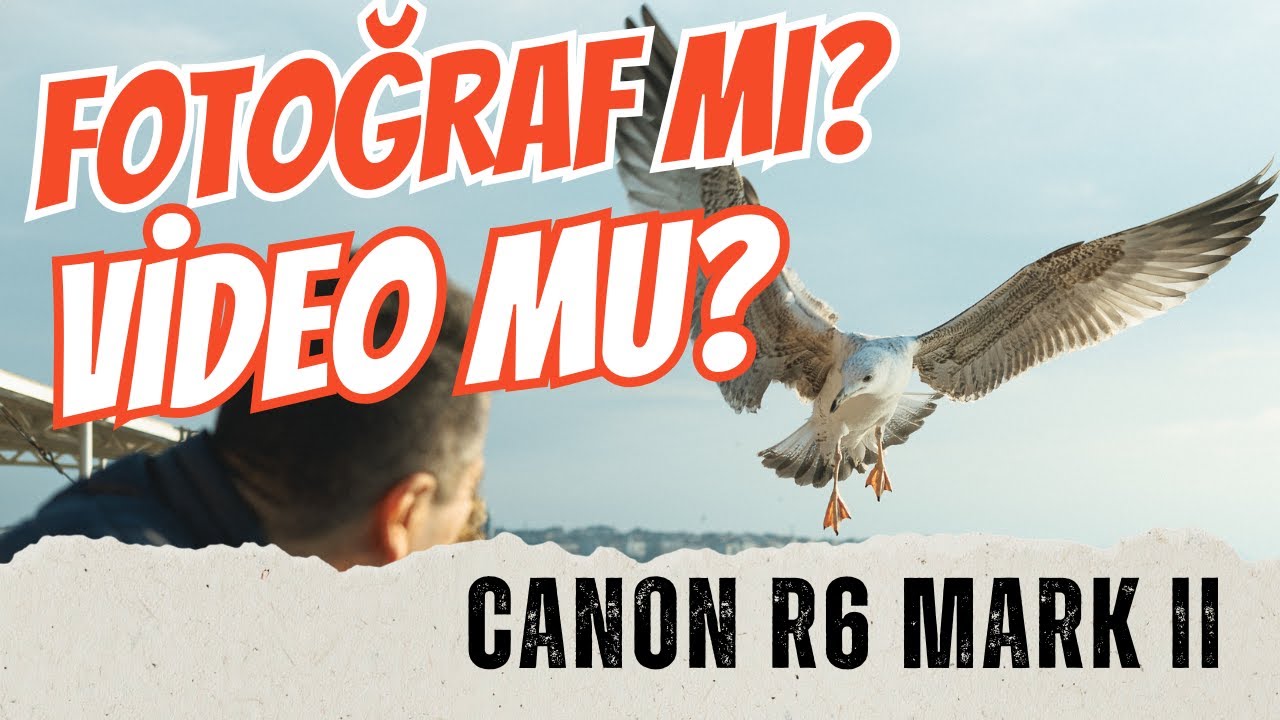 Fotoğraf mı Video mu? Canon R6 Mark II Kararsız Bırakıyor