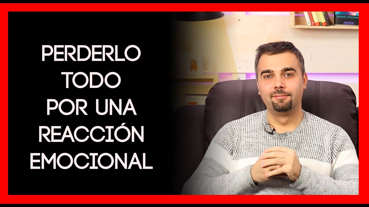 &iquest;Puedes perderlo todo por una reacci&oacute;n emocional? - C&oacute;mo dominar tus emociones