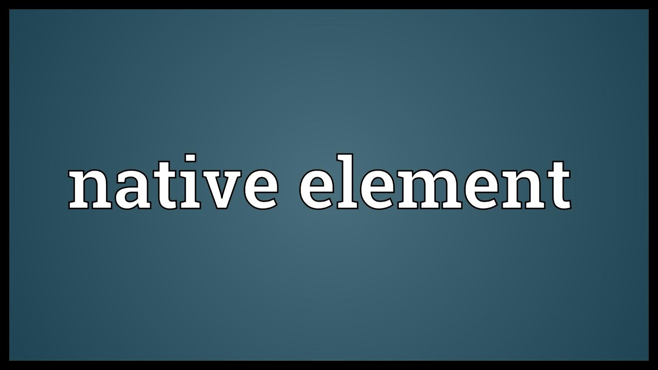Native element Meaning