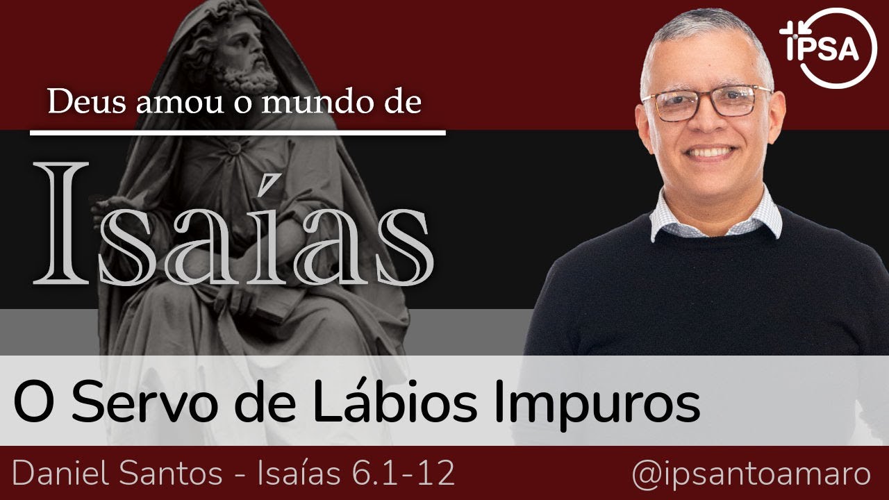 4. O Servo de Lábios Impuros (Isaías 6.1-12) - Daniel Santos