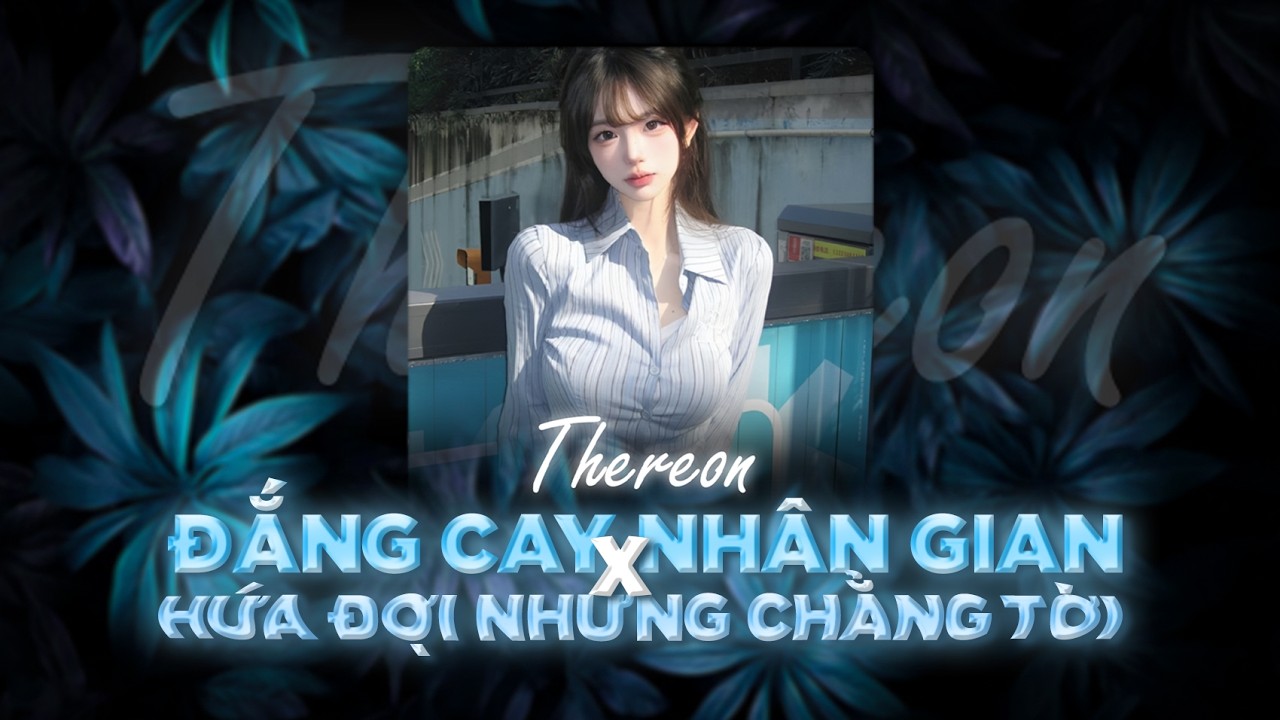 ĐẮNG CAY NHÂN GIAN X HỨA ĐỢI NHƯNG CHẲNG TỚI (THEREON REMIX) - NHẠC HOT TIK TOK 2026