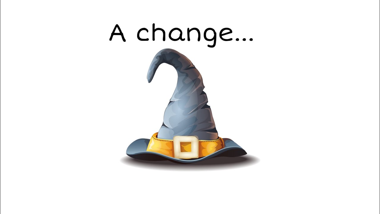 A CHANGE…