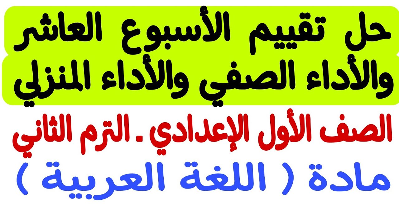 حل تقييم الأسبوع العاشر والأداء الصفي والأداء المنزلي  - لغة عربية ـ أولى إعدادي/الترم الثاني