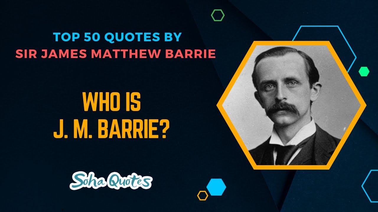 Who Is J. M. Barrie? - Top 50 Quotes By Sir James Matthew Barrie