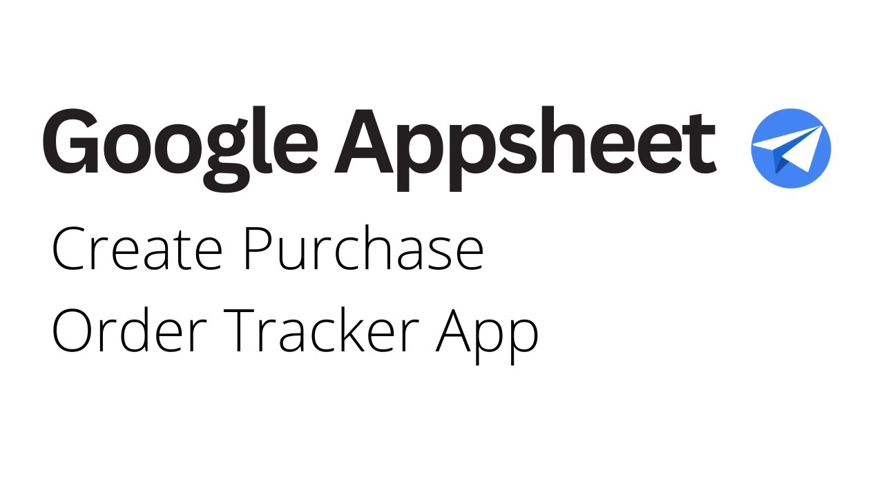 Google Appsheet - Create Purchase Order Tracker App