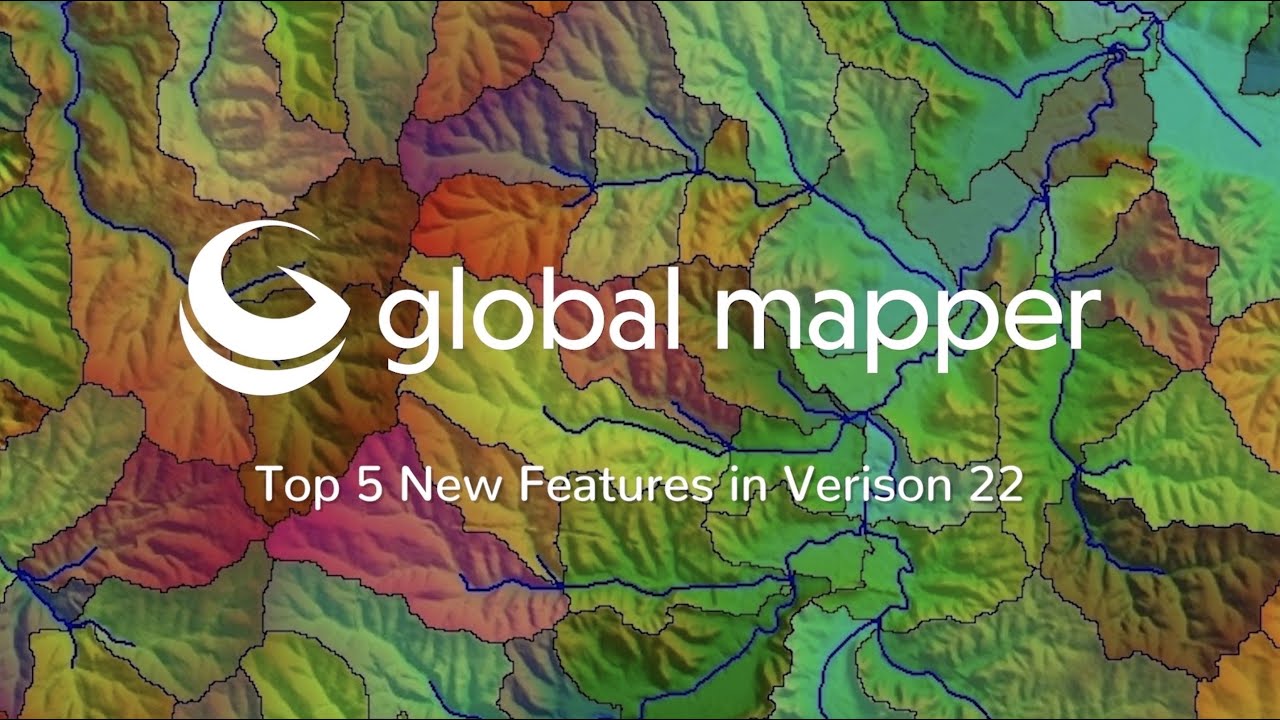 Global Mapper Version 22: Top 5 New Features