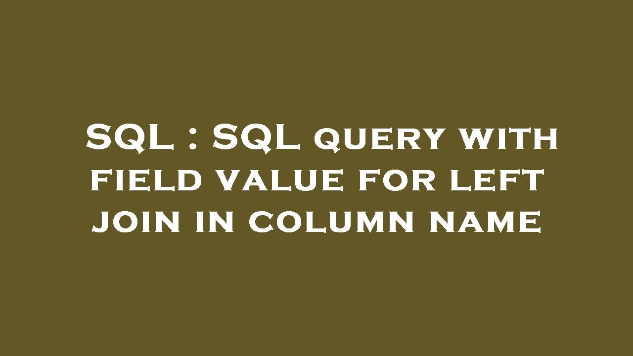 SQL : SQL query with field value for left join in column name