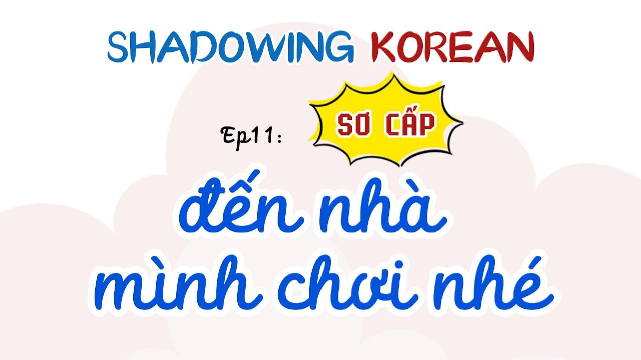 luyện Shadowing Giao Tiếp Tiếng Hàn SƠ CẤP Ep11: mời bạn đến chơi nhà, ngữ pháp -고 있다, (으)ㄹ래요?, 고싶다