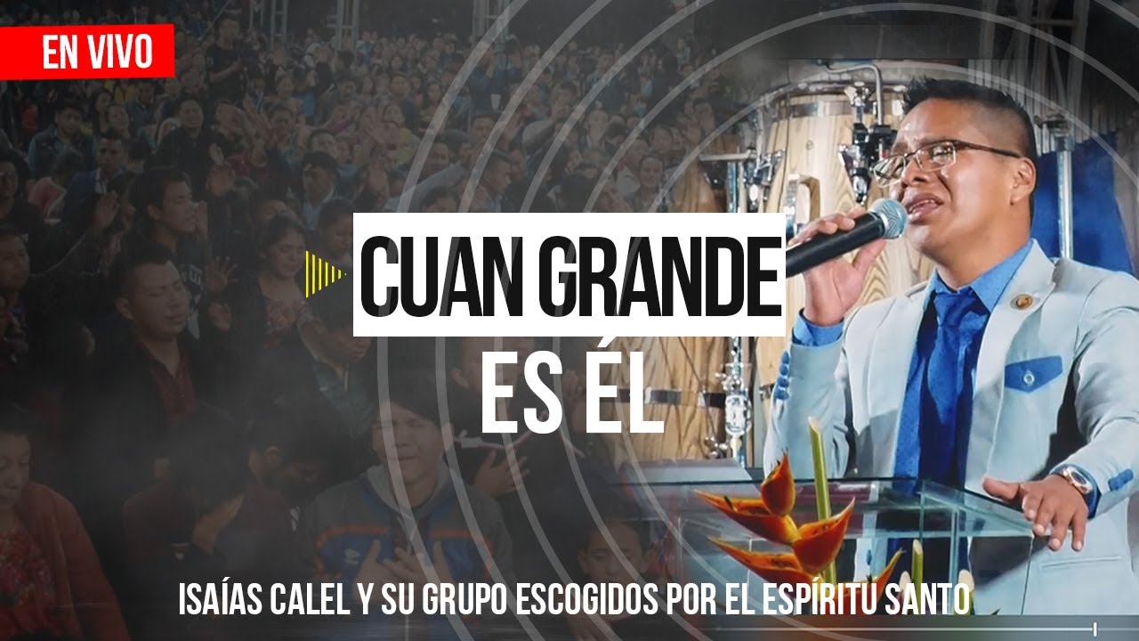 Isaías Calel - Cuan Grande Es Él (En Vivo)