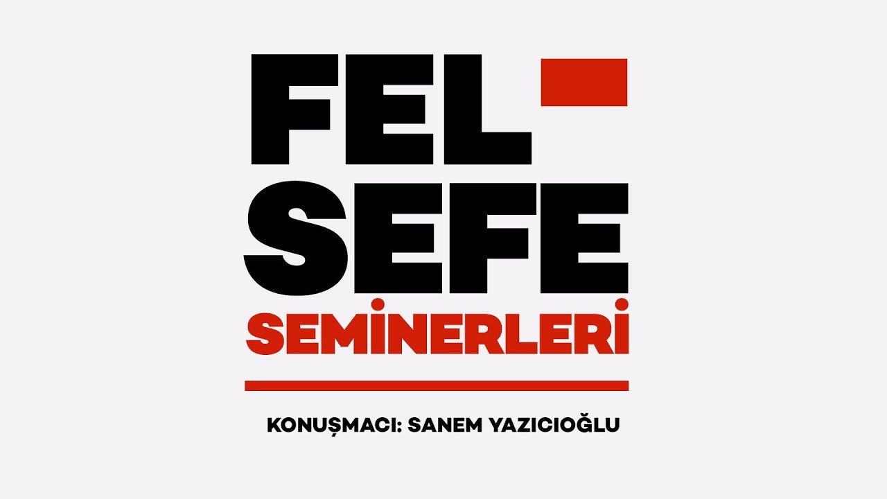 Felsefe Seminerleri Dizisi - Sanem Yazıcıoğlu - 
