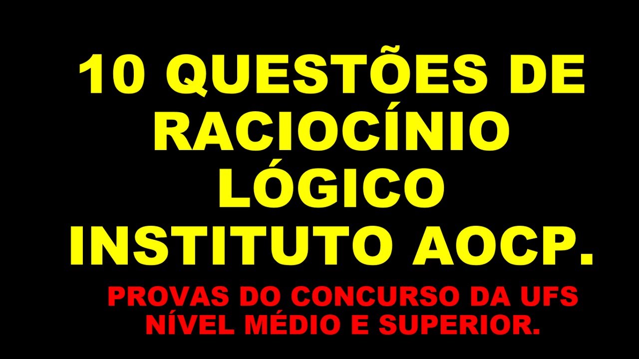 10 QUESTÕES DE RACIOCÍNIO LÓGICO DA AOCP - (NÍVEL MÉDIO E SUPERIOR).