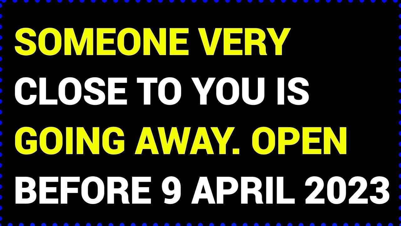 GOD SAYS - SOMEONE VERY CLOSE TO YOU IS GOING AWAY... Open Before 9 April 2023 - GOD MESSAGE TODAY