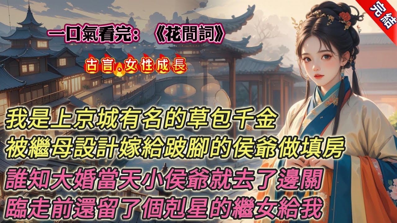【古言.完結】《花間詞》，我是上京城有名的草包千金，被繼母設計嫁給跛腳的侯爺做填房。誰知大婚當天蓋頭還沒掀，小侯爺就領命去了邊關。反正都是混喫等死，換個地盤也沒差。但偏偏侯爺還給我留了個拖油瓶繼女