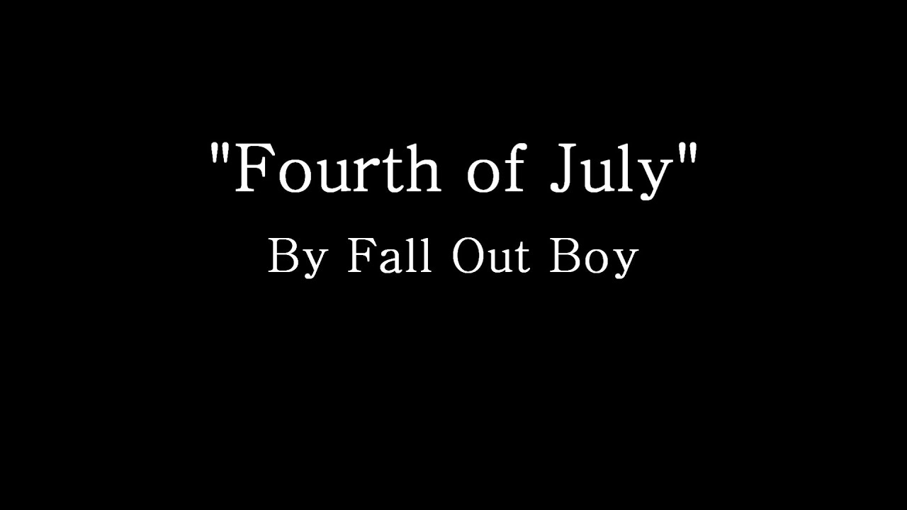 Fourth of July - Fall Out Boy (Lyrics)