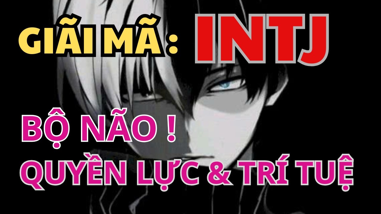 INTJ – Những bộ não muốn kiểm soát thế giới | Giải mã tâm lý MBTI